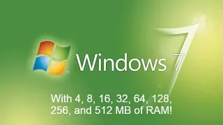 Windows 7 with 4, 8, 16, 32, 64, 128, 256, and 512 MB of RAM!