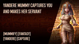 Yandere Mummy captures you and makes hers || Mummy ASMR [Mummify] [Yandere] [Fantasy] [Capture]