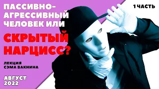 1. ПАССИВНО АГРЕССИВНЫЙ ЧЕЛОВЕК ИЛИ СКРЫТЫЙ НАРЦИСС? (лекция Сэма Вакнина)