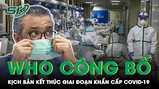 WHO Công Bố 3 Kịch Bản Kết Thúc Giai Đoạn Khẩn Cấp Đại Dịch Covid-19 | SKĐS