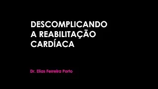 Palestra DESCOMPLICANDO A REABILITAÇÃO CARDÍACA | Dr. Elias Ferreira Porto