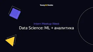 Intern Meetup Week. Data Science: ML+аналитика