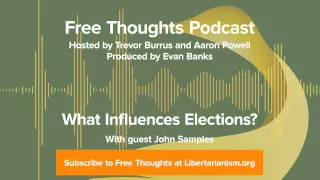 Ep. 56: What Influences Elections? (with John Samples)