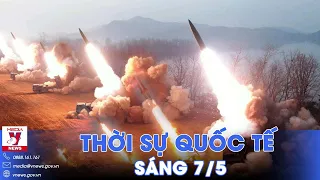 Thời sự Quốc tế sáng 7/5. Nga tung hỏa lực dồn dập nhằm vào Kharkov, áp đảo quân Ukraine ở phía Đông