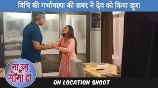 Na umar ki Seema ho on location | vidhi ki pregnancy ki khabar ne dev ko kiya khush- Cinetalkers