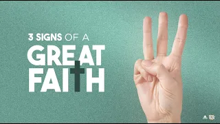 3 SIGNS OF A GREAT FAITH