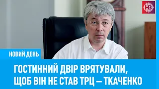 Гостинний двір врятували, щоб він не став ТРЦ — міністр Ткаченко