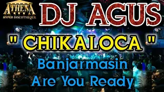 DJ AGUS - CHIKALOCA || Banjarmasin Are You Ready