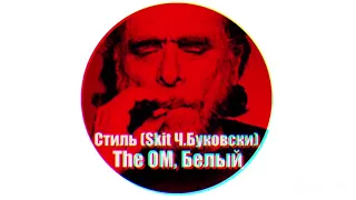 The OM & Белый - Стиль (Skit Ч.Буковски)