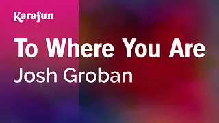 To Where You Are - Josh Groban | Karaoke Version | KaraFun