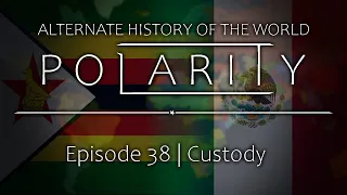 Polarity | Alternate History of the World: Episode 38 - Custody