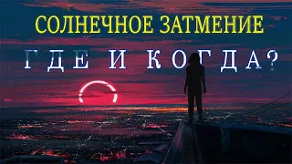 Где и Когда будет видно Солнечное Затмение? Кто увидит затмение? Во сколько будет затмение?