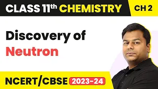 Discovery of Neutron - Structure of Atom | Class 11 Chemistry Chapter 2 | CBSE/JEE/NEET (2022-23)