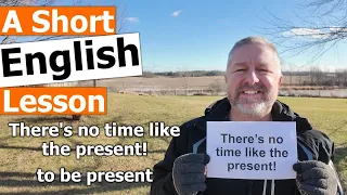 Learn the English Phrases "There's no time like the present!" and "to be present"