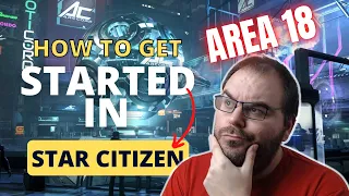 Area 18 - How To Get Started in Star Citizen 3.18.2 | 2023 Guide