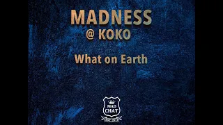 Madness @ Koko What on Earth (do you take me for)