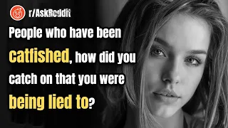 People who have been catfished, how did you catch on that you were being lied to? r/AskReddit