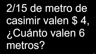 2/15 de metro de casimir valen $ 4, Cuánto valen 6 metros