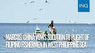 Marcos: China vows solution to plight of Filipino fishermen in West Philippine Sea