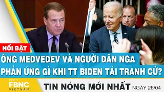 Tin mới nhất 26/4 | Ông Medvedev và người dân Nga phản ứng gì khi TT Biden tái tranh cử? | FBNC