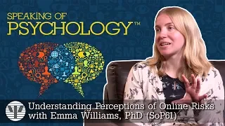 Speaking of Psychology: Understanding perceptions of online risks, with Emma Williams, PhD