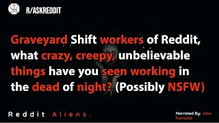 Graveyard Shift workers creepy, unbelievable things have you seen working in the dead of night?