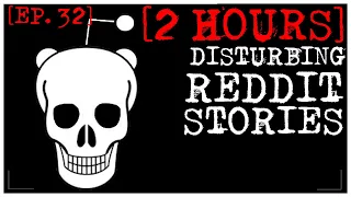 [2 HOUR COMPILATION] Disturbing Stories From Reddit [EP. 32]