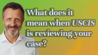 What does it mean when USCIS is reviewing your case?