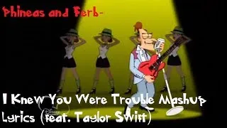 Phineas and Ferb- I Knew You Were Trouble (feat. Taylor Swift) Mashup Lyrics