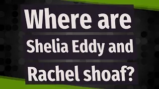 Where are Shelia Eddy and Rachel shoaf?