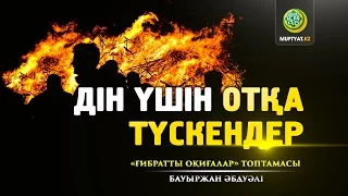 ДІН ҮШІН ОТҚА ТҮСКЕНДЕР (ғибратты оқиғалар) | Бауыржан Әбдуәлі