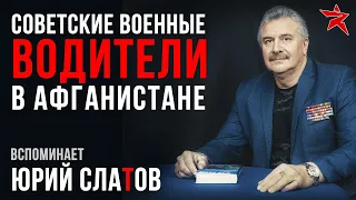 Советские военные водители в Афганистане. Вспоминает Юрий Слатов