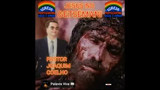 IPDA. JESUS NO GETSÊMANI. PASTOR JOAQUIM COELHO. #sãdoutrina #ipda #remanescentes #increva-senocanal