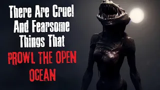 "There Are Cruel And Fearsome Things That Prowl The Open Ocean" Creepypasta Scary Story