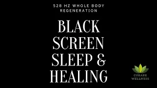 Black Screen Sleep & Healing I 528 Hz Whole Body Regeneration I