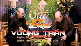 CÁT BỤI VƯƠNG TRẦN || THÍCH NHUẬN THANH - THÍCH ĐỒNG NHẬT || Ta là cát bụi giữa đời trầm luân