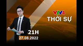 Bản tin thời sự tiếng Việt 21h - 27/08/2022 | VTV4