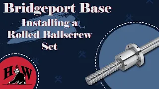 Installing a Rolled Ballscrew Set onto a Bridgeport Mill