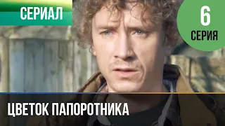 ▶️ Цветок папоротника 6 серия | Сериал / 2015 / Мелодрама