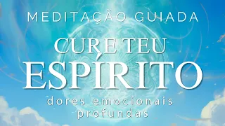 MEDITAÇÃO GUIADA – CURE TEU ESPÍRITO (DORES EMOCIONAIS PROFUNDAS)