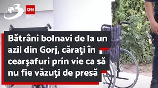 Bătrâni bolnavi de la un azil din Gorj, căraţi în cearşafuri prin vie ca să nu fie văzuţi de presă