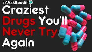 Craziest Drugs You'll Never Try Again (r/AskReddit | Reddit Stories)