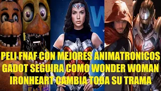 PELI FNAF CON MEJORES ANIMATRONICOS, GADOT SEGUIRA COMO WONDER WOMAN, IRONHEART CAMBIA TODA SU TRAMA