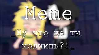 _Ну что же ты молчишь?!_ meme Gacha club (Чарли/Риккардо)