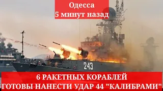 Одесса 5 минут назад. 6 РАКЕТНЫХ КОРАБЛЕЙ ГОТОВЫ НАНЕСТИ УДАР 44 "КАЛИБРАМИ"