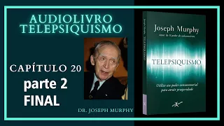 Audiolivro TELEPSIQUISMO - Dr. Joseph Murphy - Capítulo 20 / parte 2 / FINAL