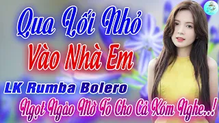 Qua Lối Nhỏ Vào Nhà Em - LK Rumba Bolero 2020 KHÔNG QUẢNG CÁO Ngọt Ngào MỞ TO CHO CẢ XÓM NGHE