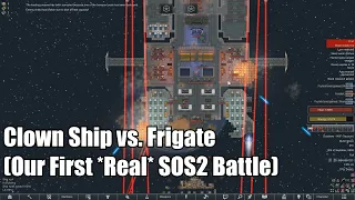 [Highlight] Clown Ship vs. Frigate (Our First REAL SOS2 Battle)
