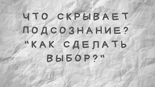 Что скрывает подсознание? Как сделать выбор?