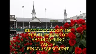 KENTUCKY DERBY 150 - THE ELEMENTS OF HANDICAPPING - PART V - FINAL ASSESSMENT